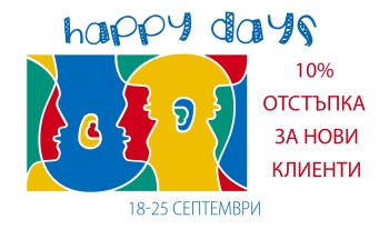 Happy Days: 18 - 25 септември. Отстъпки за нови клиенти!